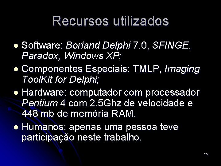 Recursos utilizados Software: Borland Delphi 7. 0, SFINGE, Paradox, Windows XP; l Componentes Especiais: