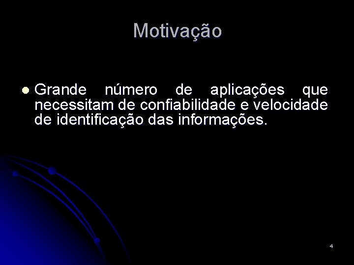 Motivação l Grande número de aplicações que necessitam de confiabilidade e velocidade de identificação