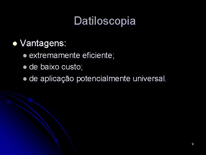 Datiloscopia l Vantagens: l extremamente eficiente; l de baixo custo; l de aplicação potencialmente