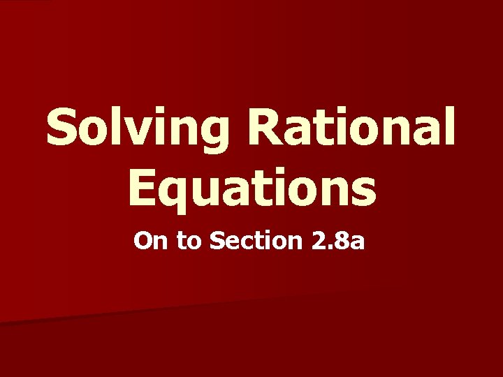 Solving Rational Equations On to Section 2. 8 a 