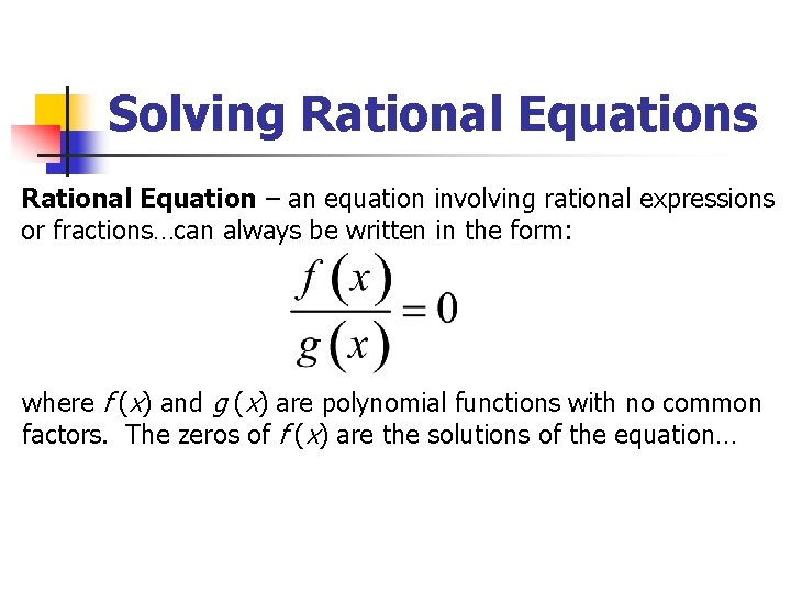 Solving Rational Equations Rational Equation – an equation involving rational expressions or fractions…can always