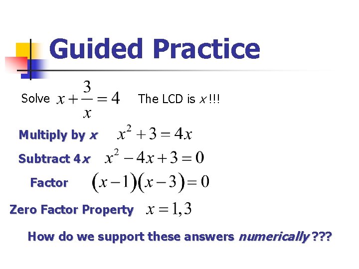 Guided Practice Solve The LCD is x !!! Multiply by x Subtract 4 x