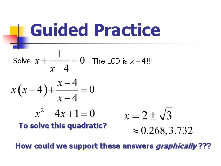 Guided Practice Solve The LCD is x – 4!!! To solve this quadratic? How