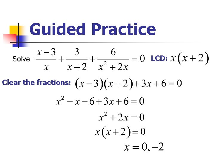 Guided Practice Solve Clear the fractions: LCD: 