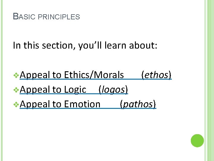 BASIC PRINCIPLES In this section, you’ll learn about: v. Appeal to Ethics/Morals (ethos) v.