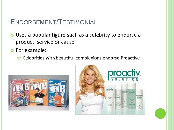 ENDORSEMENT/TESTIMONIAL Uses a popular figure such as a celebrity to endorse a product, service