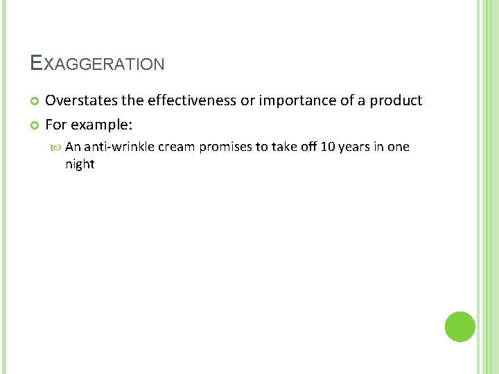 EXAGGERATION Overstates the effectiveness or importance of a product For example: An anti-wrinkle cream