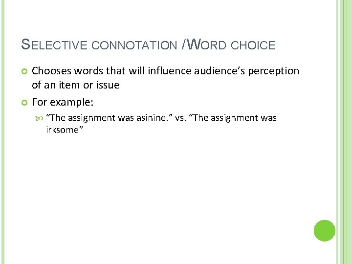 SELECTIVE CONNOTATION / WORD CHOICE Chooses words that will influence audience’s perception of an
