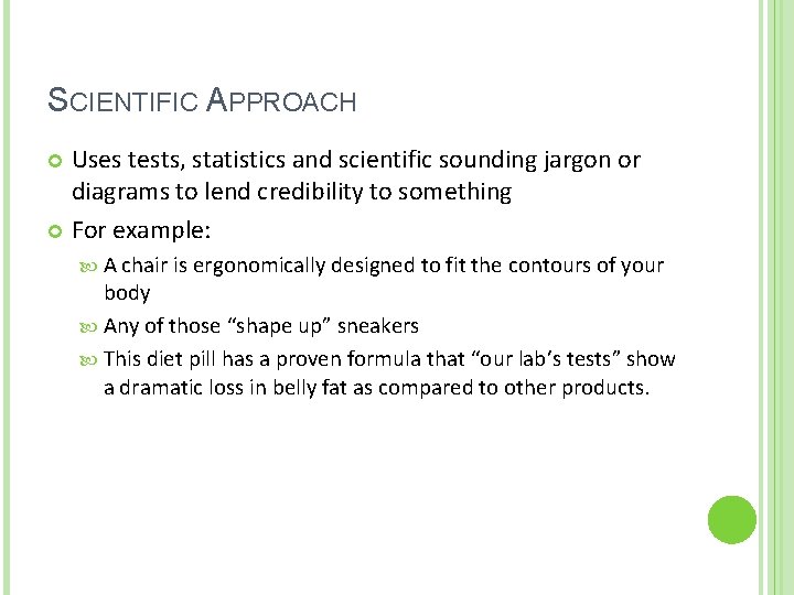 SCIENTIFIC APPROACH Uses tests, statistics and scientific sounding jargon or diagrams to lend credibility