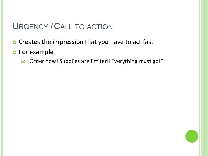 URGENCY / CALL TO ACTION Creates the impression that you have to act fast