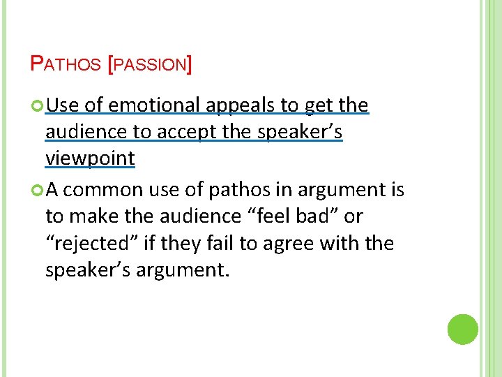 PATHOS [PASSION] Use of emotional appeals to get the audience to accept the speaker’s