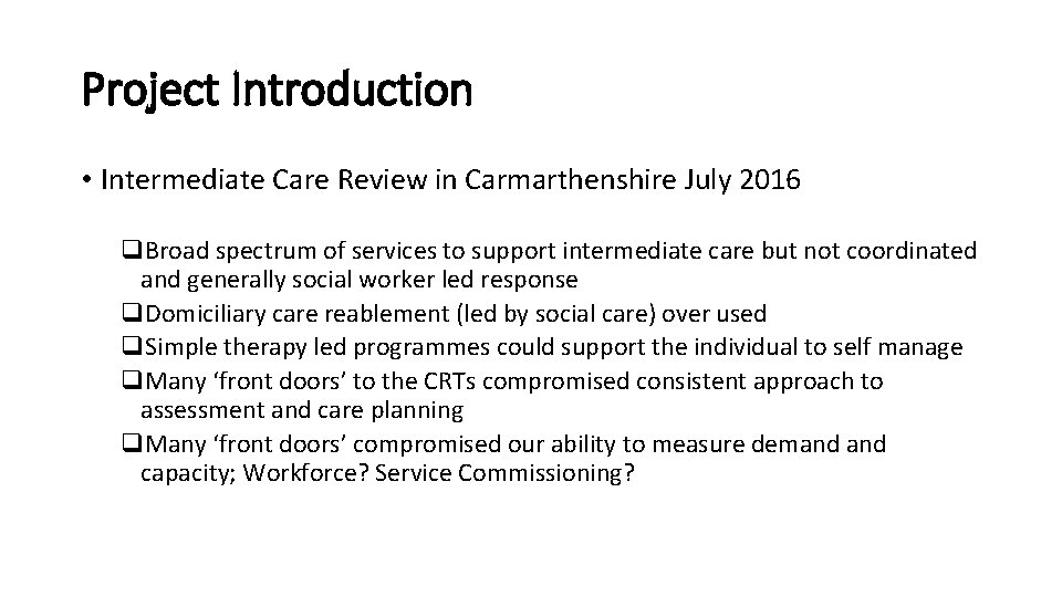 Project Introduction • Intermediate Care Review in Carmarthenshire July 2016 q. Broad spectrum of