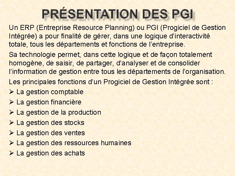 Un ERP (Entreprise Resource Planning) ou PGI (Progiciel de Gestion Intégrée) a pour finalité Un ERP (Entreprise Resource Planning) ou PGI (Progiciel de Gestion Intégrée) a pour finalité
