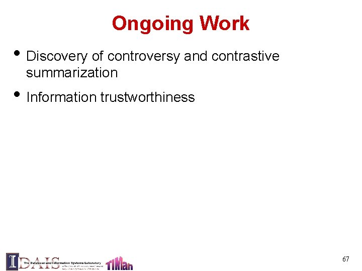 Ongoing Work • Discovery of controversy and contrastive summarization • Information trustworthiness 67 