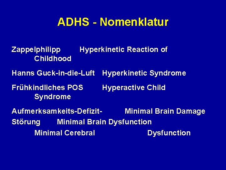 ADHS - Nomenklatur Zappelphilipp Childhood Hyperkinetic Reaction of Hanns Guck-in-die-Luft Hyperkinetic Syndrome Frühkindliches POS