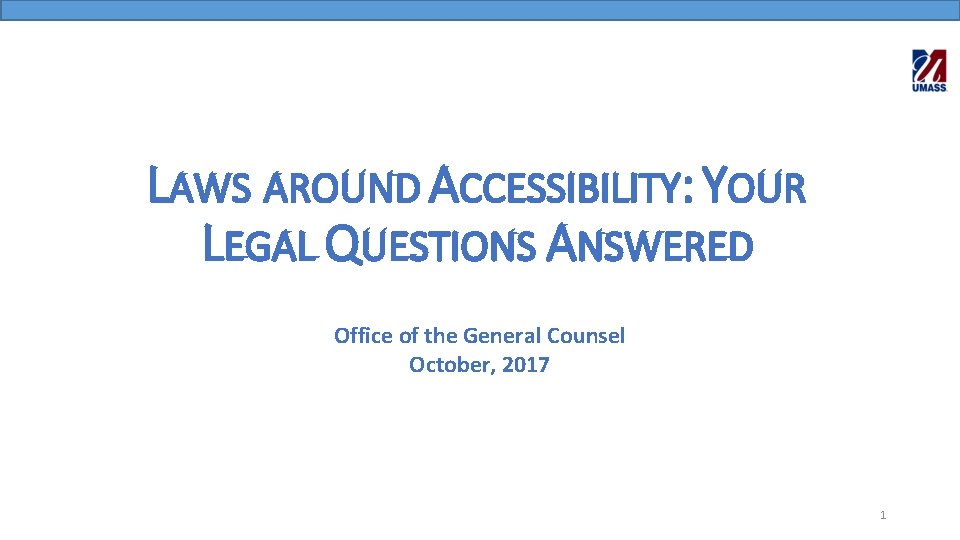 LAWS AROUND ACCESSIBILITY: YOUR LEGAL QUESTIONS ANSWERED Office of the General Counsel October, 2017