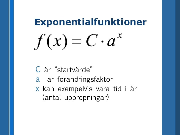 Exponentialfunktioner C är ”startvärde” a är förändringsfaktor x kan exempelvis vara tid i år