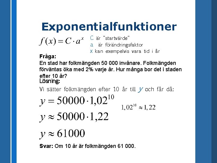 Exponentialfunktioner C är ”startvärde” a är förändringsfaktor x kan exempelvis vara tid i år