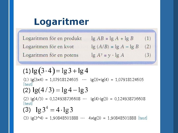 Logaritmer (1) lg(3× 4) = 1, 07918124605 [test] --- lg(3)+lg(4) = 1, 07918124605 (2)