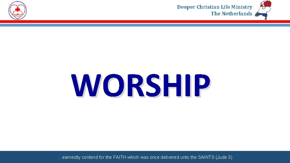 Deeper Christian Life Ministry The Netherlands WORSHIP …earnestly contend for the FAITH which was