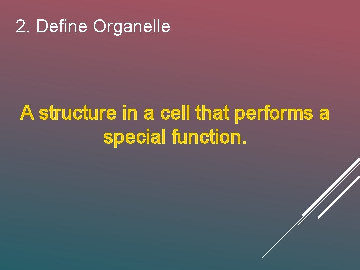 2. Define Organelle A structure in a cell that performs a special function. 