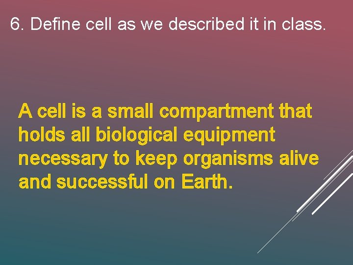 6. Define cell as we described it in class. A cell is a small