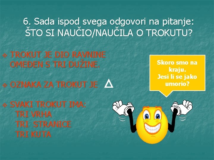 6. Sada ispod svega odgovori na pitanje: ŠTO SI NAUČIO/NAUČILA O TROKUTU? v v