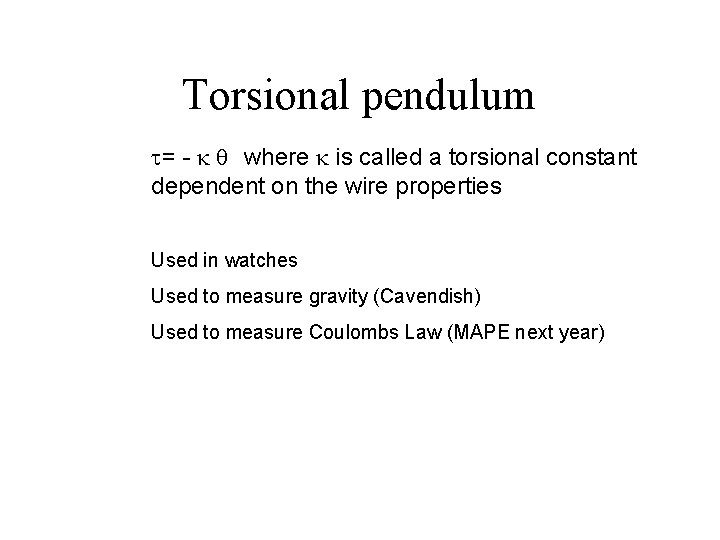 Torsional pendulum t= - k θ where k is called a torsional constant dependent