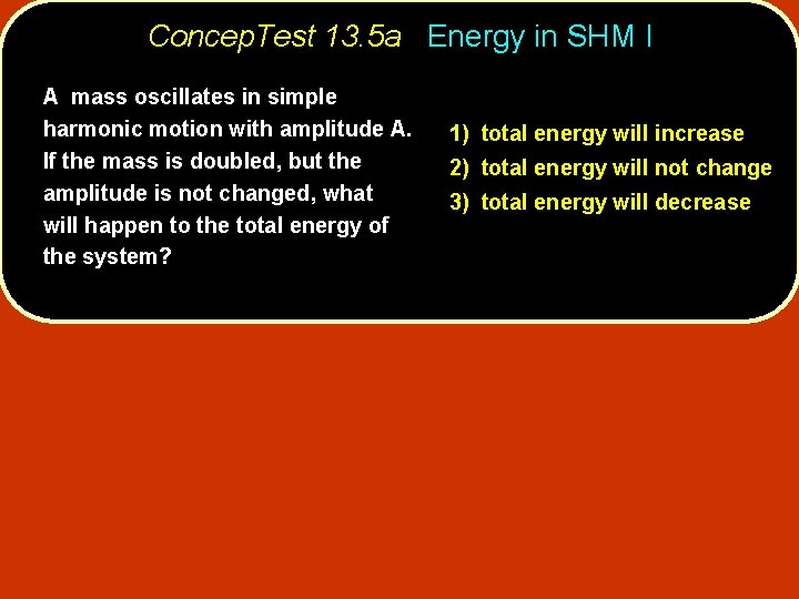 Concep. Test 13. 5 a Energy in SHM I A mass oscillates in simple