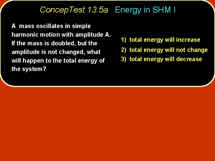 Concep. Test 13. 5 a Energy in SHM I A mass oscillates in simple