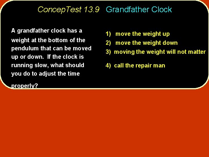 Concep. Test 13. 9 Grandfather Clock A grandfather clock has a weight at the