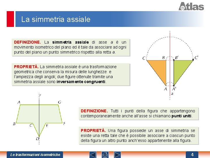 La simmetria assiale DEFINIZIONE. La simmetria assiale di asse a è un movimento isometrico