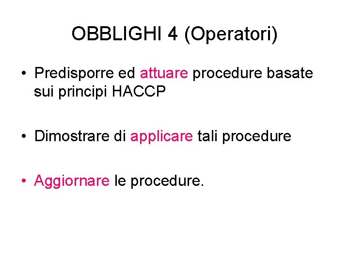 OBBLIGHI 4 (Operatori) • Predisporre ed attuare procedure basate sui principi HACCP • Dimostrare