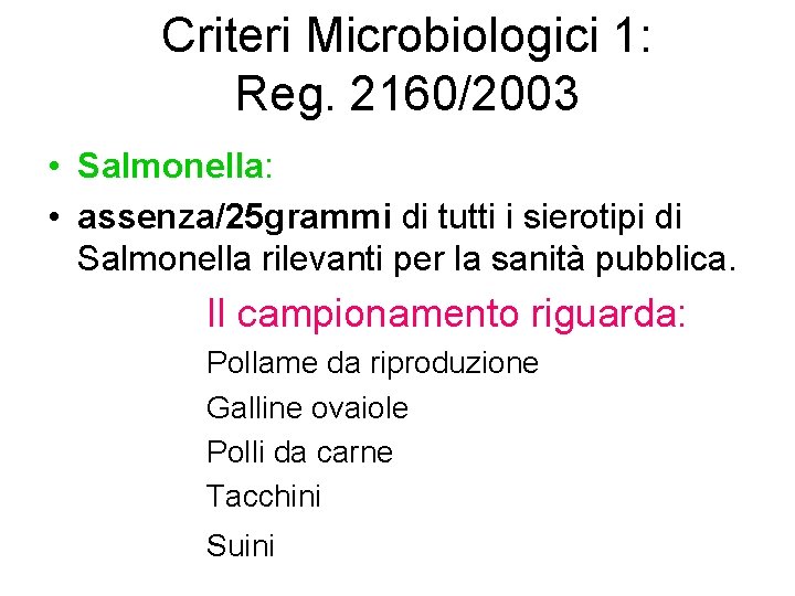 Criteri Microbiologici 1: Reg. 2160/2003 • Salmonella: • assenza/25 grammi di tutti i sierotipi