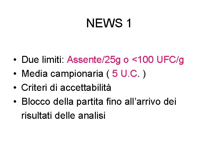 NEWS 1 • • Due limiti: Assente/25 g o <100 UFC/g Media campionaria (
