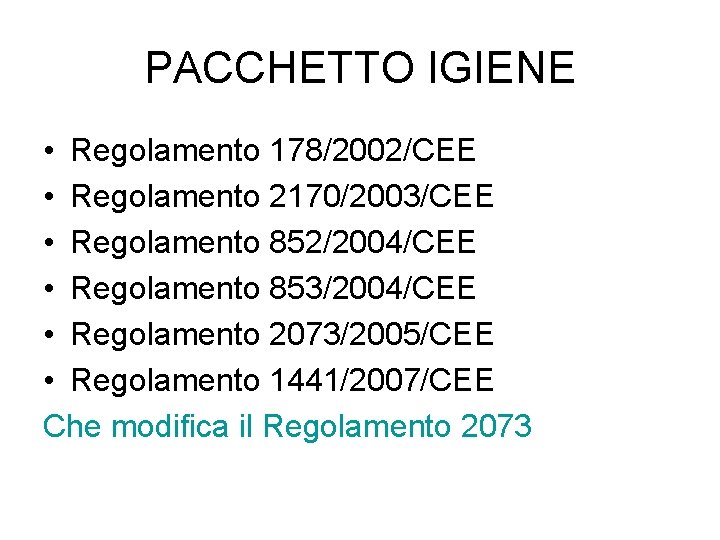 PACCHETTO IGIENE • Regolamento 178/2002/CEE • Regolamento 2170/2003/CEE • Regolamento 852/2004/CEE • Regolamento 853/2004/CEE