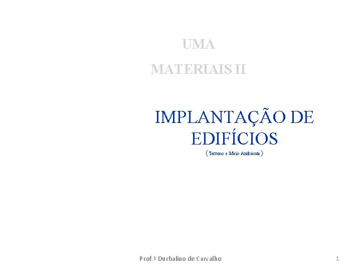 UMA MATERIAIS II IMPLANTAÇÃO DE EDIFÍCIOS (Terreno e Meio Ambiente ) Prof. º Durbalino
