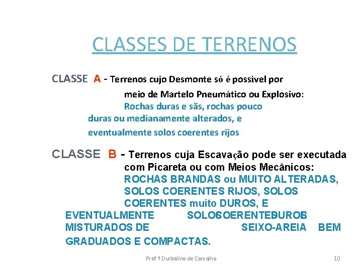 CLASSES DE TERRENOS CLASSE A - Terrenos cujo Desmonte só é possível por meio