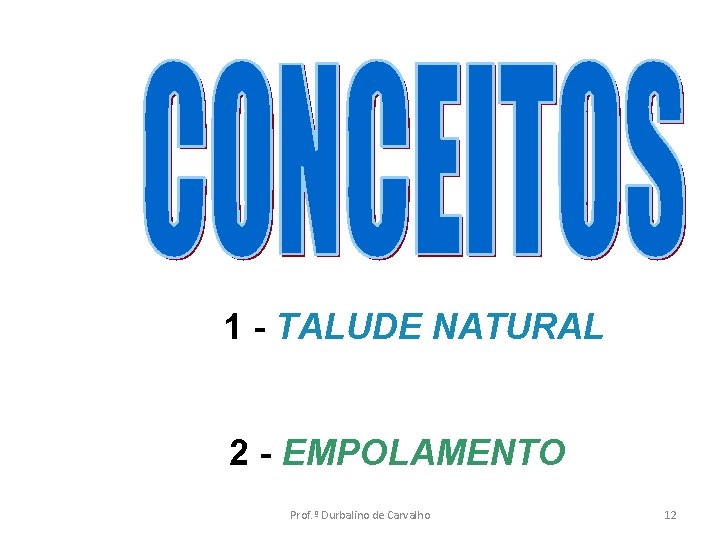 1 - TALUDE NATURAL 2 - EMPOLAMENTO Prof. º Durbalino de Carvalho 12 