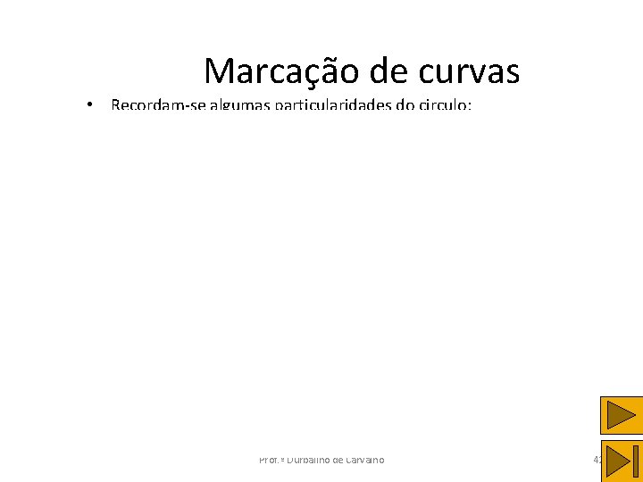 Marcação de curvas • Recordam-se algumas particularidades do circulo: Prof. º Durbalino de Carvalho