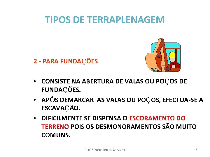 TIPOS DE TERRAPLENAGEM 2 - PARA FUNDAÇÕES • CONSISTE NA ABERTURA DE VALAS OU