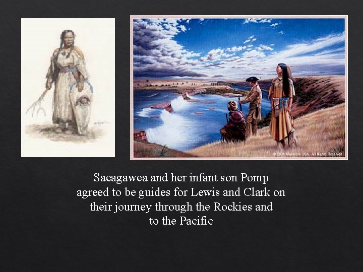 Sacagawea and her infant son Pomp agreed to be guides for Lewis and Clark