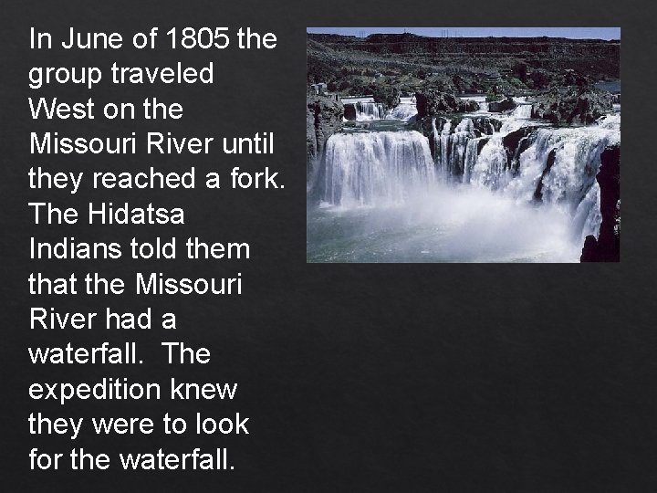 In June of 1805 the group traveled West on the Missouri River until they