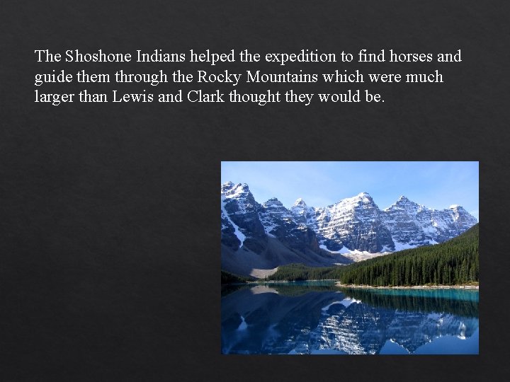 The Shoshone Indians helped the expedition to find horses and guide them through the