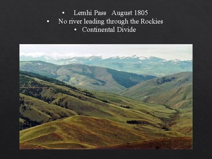  • • Lemhi Pass August 1805 No river leading through the Rockies •