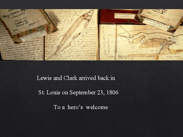 Lewis and Clark arrived back in St. Louis on September 23, 1806 To a