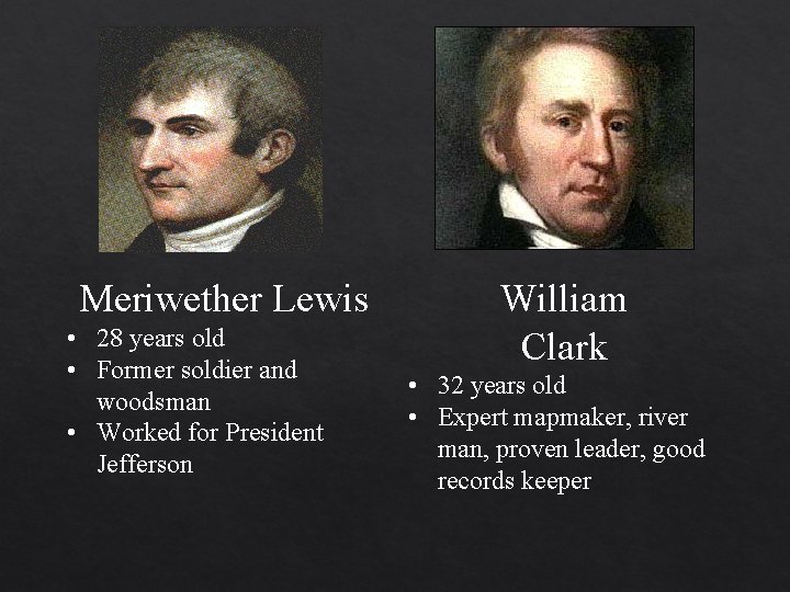 Meriwether Lewis • 28 years old • Former soldier and woodsman • Worked for