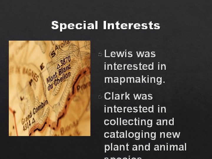 Special Interests Lewis was interested in mapmaking. Clark was interested in collecting and cataloging