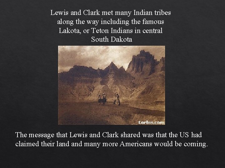 Lewis and Clark met many Indian tribes along the way including the famous Lakota,