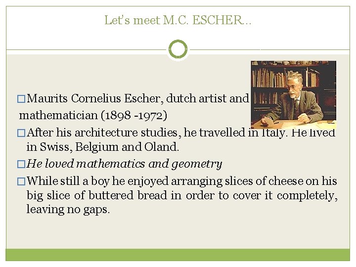 Let’s meet M. C. ESCHER… � Maurits Cornelius Escher, dutch artist and mathematician (1898